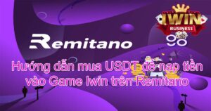 Cách mua USDT để nạp tiền vào Iwin Club trên Remitano