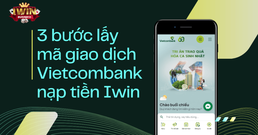 Cách lấy mã giao dịch ngân hàng Vietcombank nạp tiền Iwin
