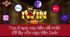 Top 5 app vay tiền để nạp game Iwin duyệt dễ nhất