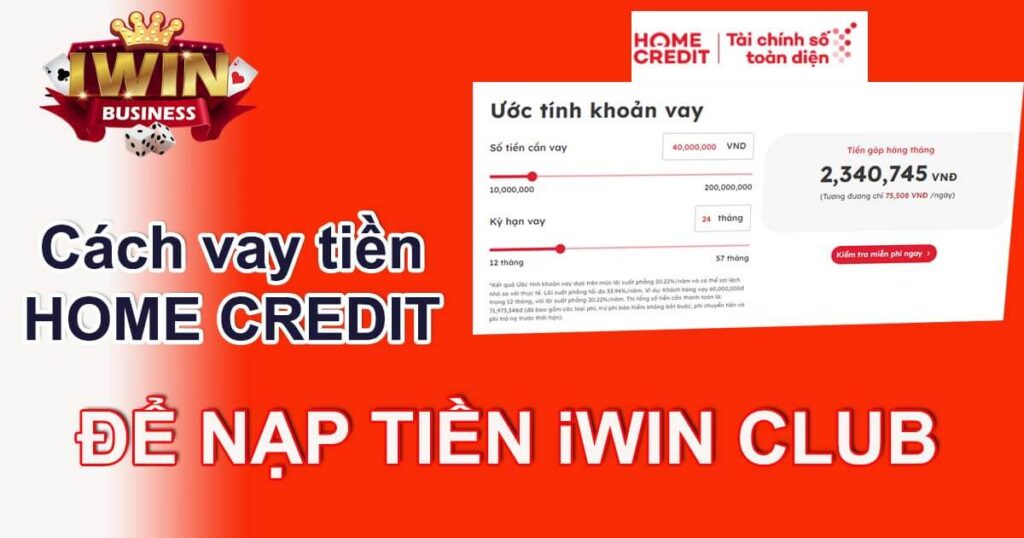 Cách vay tiền Home Credit chơi Iwin duyệt thành công 100%